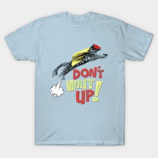 Don't Wait Up T-Shirt